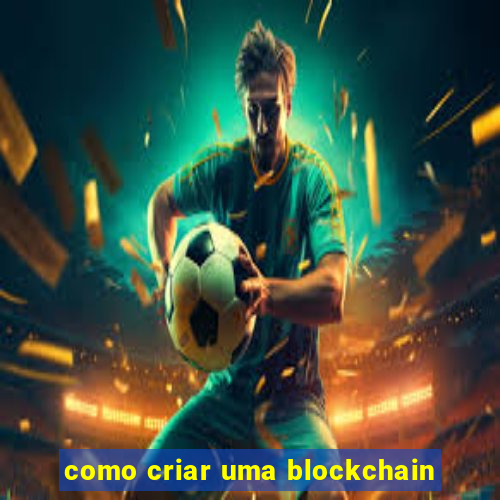 como criar uma blockchain